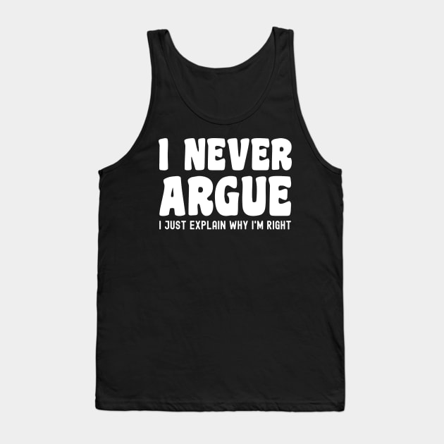 I Never Argue, I Just Explain Why I'm Right Tank Top by Xtian Dela ✅